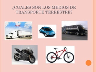 ¿CUALES SON LOS MEDIOS DE TRANSPORTE TERRESTRE? 