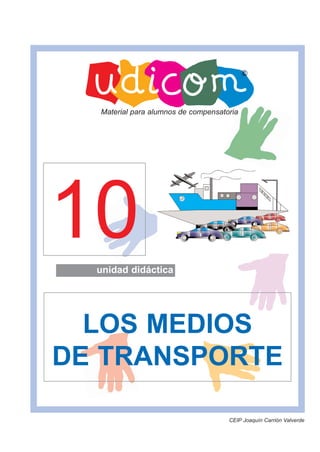 Material para alumnos de compensatoria




10unidad didáctica




  LOS MEDIOS
DE TRANSPORTE

                                     CEIP Joaquín Carrión Valverde
 