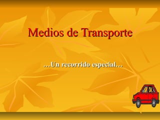 Medios de Transporte

  …Un recorrido especial…
 