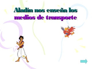 Aladín nos enseña losAladín nos enseña los
medios de transportemedios de transporte
 