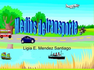 Ligia E. Mendez Santiago Medios de transporte 