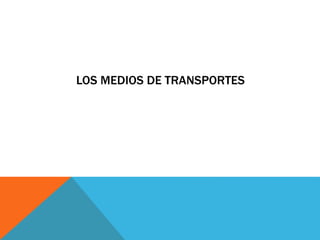 LOS MEDIOS DE TRANSPORTES 
 