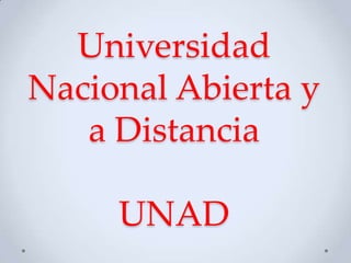 Universidad
Nacional Abierta y
   a Distancia

     UNAD
 