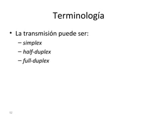 Terminología
• La transmisión puede ser:
– simplex
– half-duplex
– full-duplex
52
 