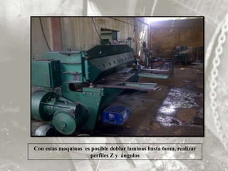 Con estas maquinas es posible doblar laminas hasta 6mm, realizar
                     perfiles Z y ángulos
 