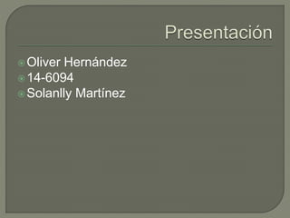 Oliver Hernández
14-6094
Solanlly Martínez
 