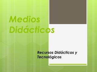 Medios
Didácticos
Recursos Didácticos y
Tecnológicos
 