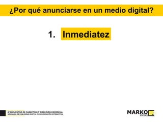 ¿Por qué anunciarse en un medio digital? Inmediatez 1. 