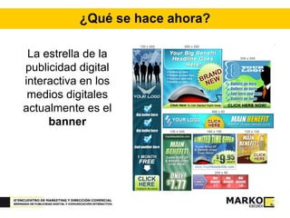 ¿Qué se hace ahora? La estrella de la publicidad digital interactiva en los medios digitales actualmente es el  banner 