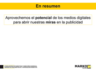 En resumen Aprovechemos el  potencial  de los medios digitales para abrir nuestras  miras  en la publicidad 