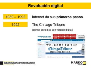 Revolución digital 1989 – 1992 Internet da sus  primeros pasos 1992 The Chicago Tribune  (primer periódico con versión digital) 