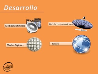 DesarrolloRed de comunicacionesMedios MultimediaFuturoMedios Digitales