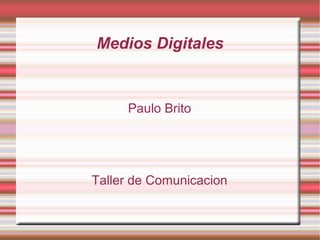 Medios Digitales


     Paulo Brito




Taller de Comunicacion
 