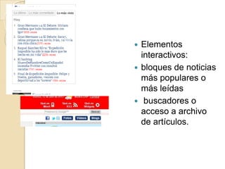  Elementos
  interactivos:
 bloques de noticias
  más populares o
  más leídas
 buscadores o
  acceso a archivo
  de artículos.
 