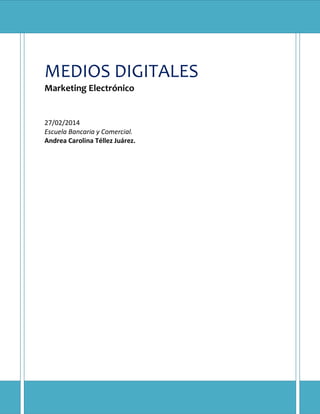 MEDIOS DIGITALES
Marketing Electrónico

27/02/2014
Escuela Bancaria y Comercial.
Andrea Carolina Téllez Juárez.

 