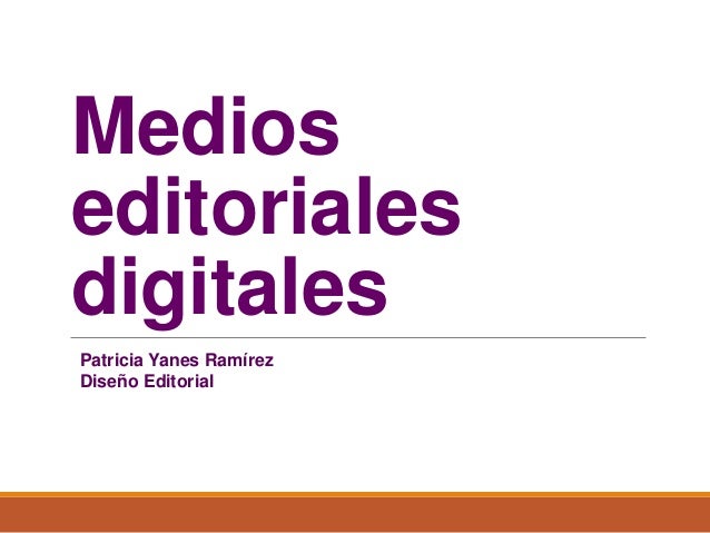 Medios
editoriales
digitales
Patricia Yanes Ramírez
Diseño Editorial
 
