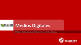 Medios Digitales
Medios Digitales para el Crecimiento de tu Negocio
 