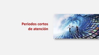 Periodos cortos
de atención
 