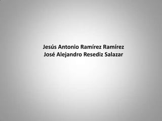 Jesús Antonio Ramírez Ramírez
José Alejandro Resediz Salazar

 