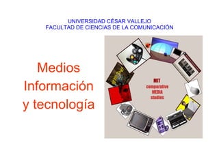 UNIVERSIDAD CÉSAR VALLEJO FACULTAD DE CIENCIAS DE LA COMUNICACIÓN Medios Información y tecnología 