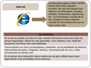 Las llamadas páginas Web o WWW
           Internet                        (World Wide Web, telaraña
                      ...