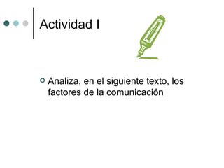 Actividad I Analiza, en el siguiente texto, los factores de la comunicación