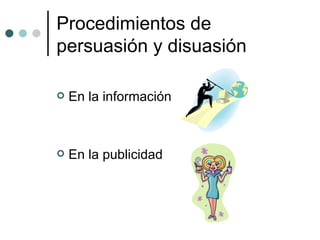 Procedimientos de persuasión y disuasión En la información En la publicidad