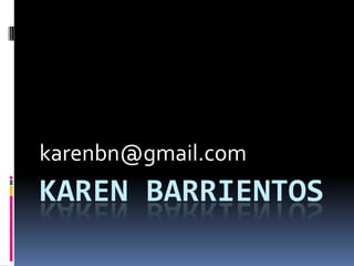 KAREN BARRIENTOS
karenbn@gmail.com
 