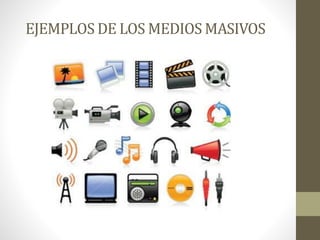 EJEMPLOS DE LOS MEDIOS MASIVOS 
 