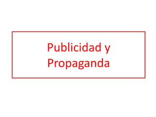 Publicidad y
Propaganda
 