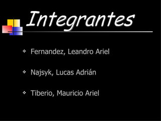 Fernandez, Leandro Ariel Najsyk, Lucas Adrián Tiberio, Mauricio Ariel Integrantes 