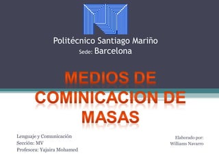 Politécnico Santiago Mariño
Sede: Barcelona
Lenguaje y Comunicación
Sección: MV
Profesora: Yajaira Mohamed
Elaborado por:
Williams Navarro
 