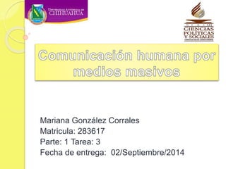 Mariana González Corrales 
Matricula: 283617 
Parte: 1 Tarea: 3 
Fecha de entrega: 02/Septiembre/2014 
 