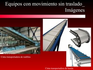 Equipos con movimiento sin traslado_Equipos con movimiento sin traslado_
ImágenesImágenes
Cinta transportadora de rodillosCinta transportadora de rodillos
Cinta transportadora de banda
 