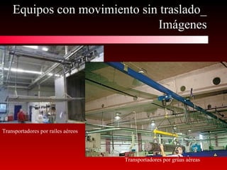 Equipos con movimiento sin traslado_Equipos con movimiento sin traslado_
ImágenesImágenes
Transportadores por raíles aéreos
Transportadores por grúas aéreas
 
