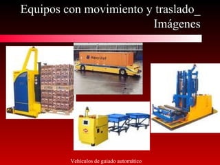 Equipos con movimiento y traslado_Equipos con movimiento y traslado_
ImágenesImágenes
Vehículos de guiado automático
 