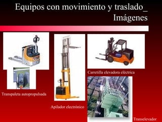 Equipos con movimiento y traslado_Equipos con movimiento y traslado_
ImágenesImágenes
Transpaleta autopropulsada
Apilador electrónico
Carretilla elevadora eléctrica
Transelevador
 