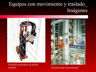Equipos con movimiento y traslado_Equipos con movimiento y traslado_
ImágenesImágenes
Carretilla automática de pasillo
estrecho Transelevador automatizado
 