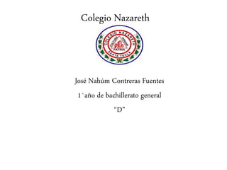 Colegio Nazareth
José Nahúm Contreras Fuentes
1˚año de bachillerato general
“D”
 