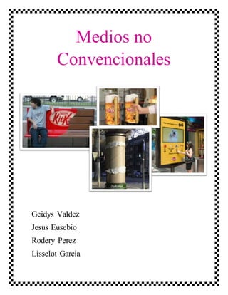 Medios no
Convencionales
Geidys Valdez
Jesus Eusebio
Rodery Perez
Lisselot Garcia
 