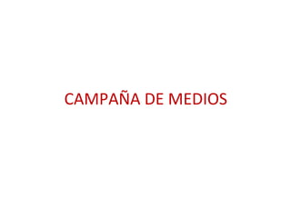 CAMPAÑA DE MEDIOS
 