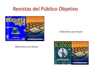 Revistas del Público Objetivo


                           $700 Dólares por Edición




$800 Dólares por Edición
 