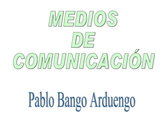 MEDIOS  DE  COMUNICACIÓN Pablo Bango Arduengo 
