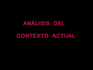 ANÁLISIS DEL
CONTEXTO ACTUAL
 