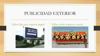PUBLICIDAD EXTERIOR
Vallas fijas con soporte papel Vallas sobre madera o metal
 