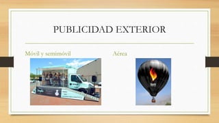 PUBLICIDAD EXTERIOR
Móvil y semimóvil Aérea
 