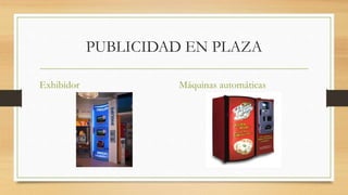 PUBLICIDAD EN PLAZA
Exhibidor Máquinas automáticas
 
