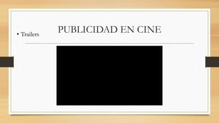 PUBLICIDAD EN CINE• Trailers
 