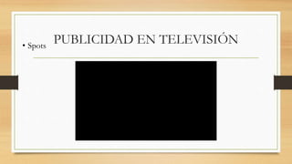 PUBLICIDAD EN TELEVISIÓN• Spots
 