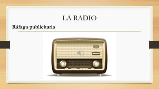 LA RADIO
Ráfaga publicitaria
 